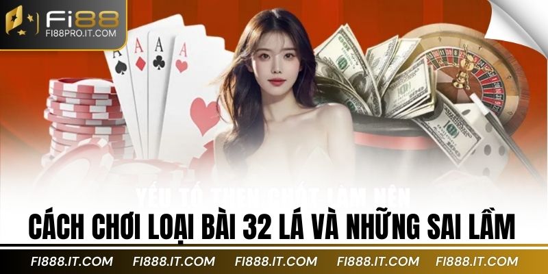 Cách chơi loại bài 32 lá và những sai lầm