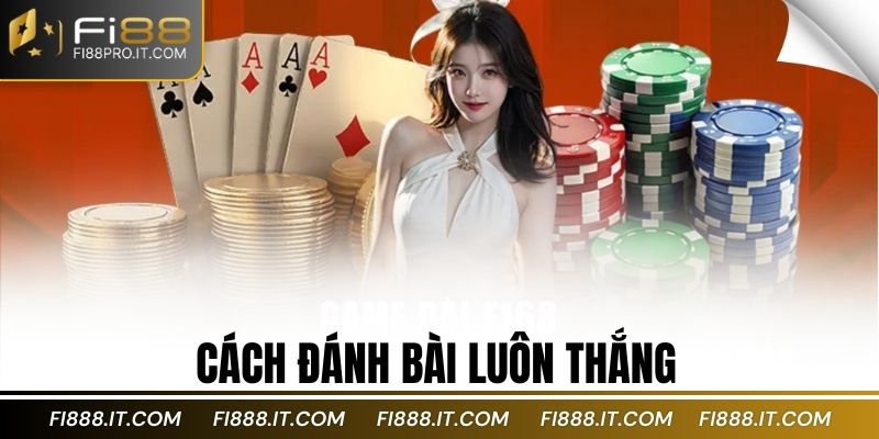 cách đánh bài luôn thắng