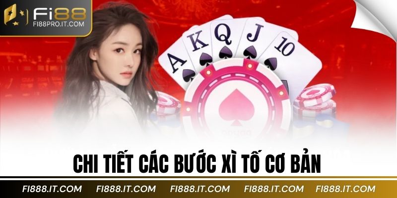 Chi tiết các bước xì tố cơ bản