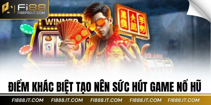 Điểm khác biệt tạo nên sức hút game nổ hũ
