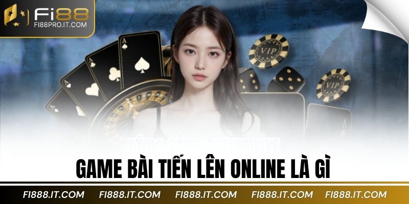 Game bài tiến lên online là gì