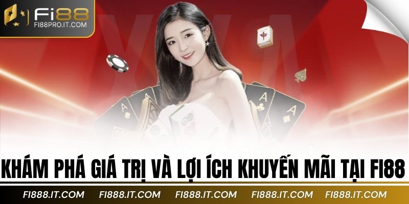 Khám phá giá trị và lợi ích khuyến mãi tại Fi88