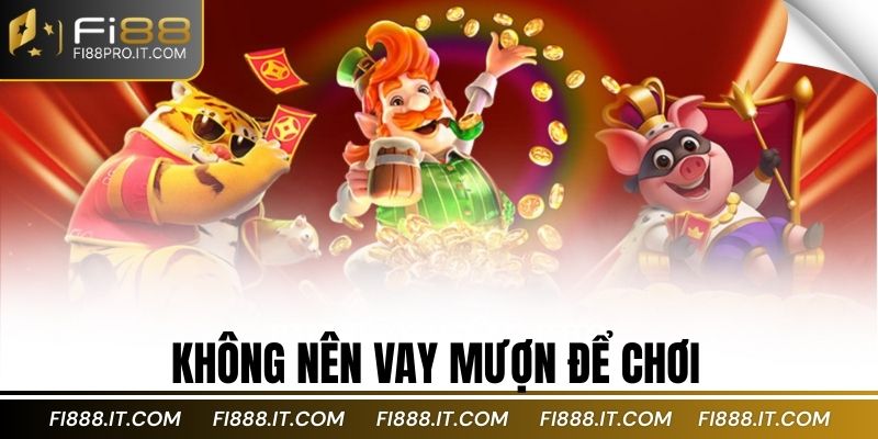 Không nên vay mượn để chơi