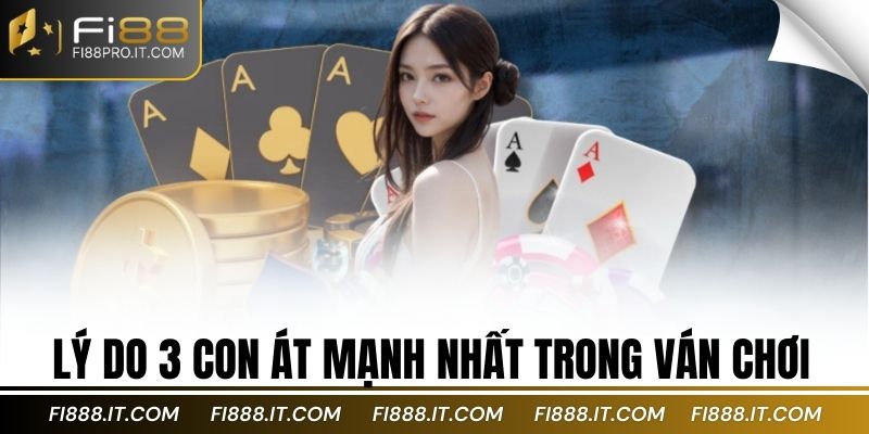 Lý do 3 con át mạnh nhất trong ván chơi
