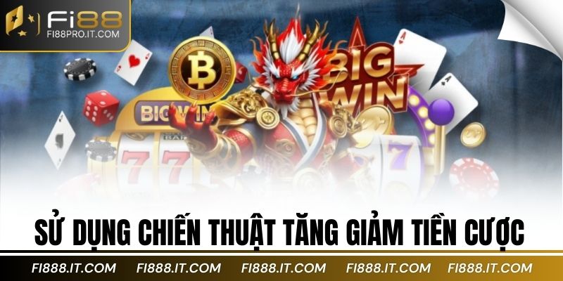 Sử dụng chiến thuật tăng giảm tiền cược
