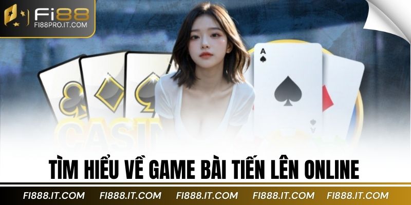 Tìm hiểu về game bài tiến lên online