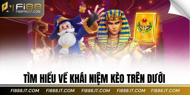 Tìm hiểu về khái niệm kèo trên dưới
