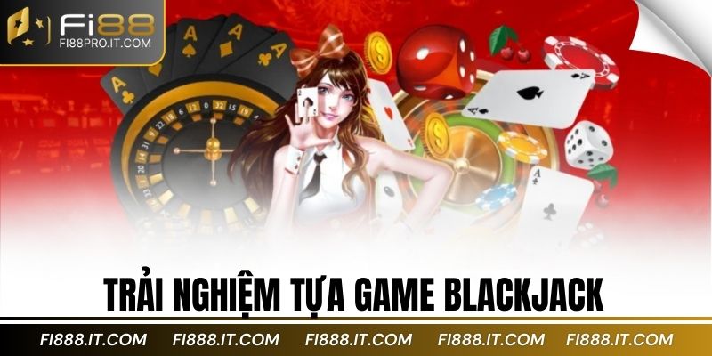 Trải nghiệm tựa game blackjack