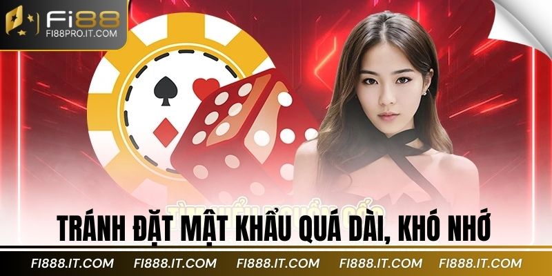 Tránh đặt mật khẩu quá dài, khó nhớ