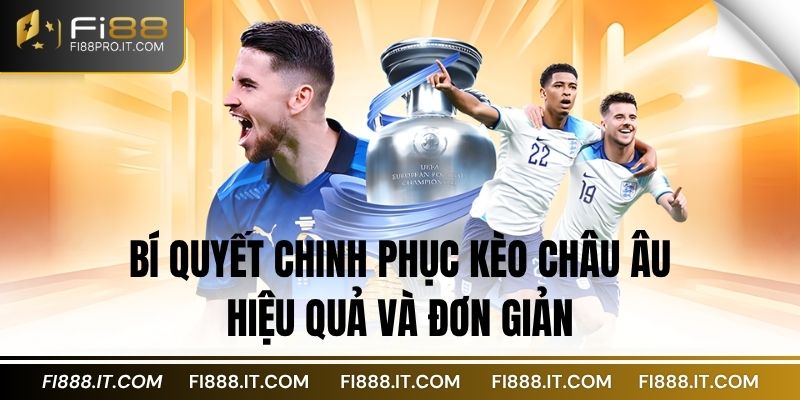 Bí quyết chinh phục kèo Châu Âu hiệu quả và đơn giản