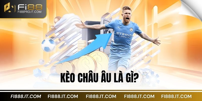 Kèo Châu Âu là gì?
